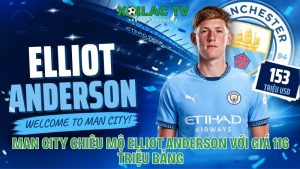 Man City chiêu mộ Elliot Anderson với giá 116 triệu bảng