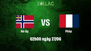 Nhận định bóng đá Na Uy vs Pháp