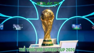 Thể thức mới của World Cup 2026